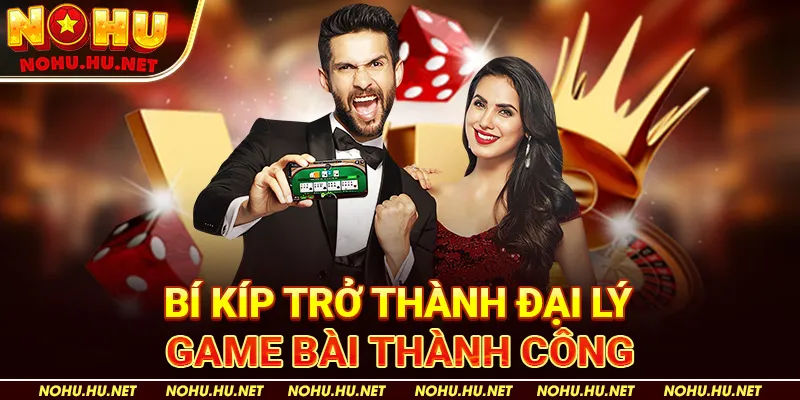 Trở Thành Đại Lý Game Bài Nohu90 - Con Đường Kiếm Tiền Bất Tận 4 Bí Kíp Trở Thành Đại Lý Game Bài Thành Công