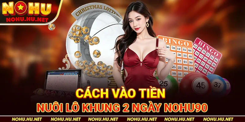 Lô Khung 2 Ngày Là Gì? Chia Sẻ Tip Vàng Ăn Lãi Khủng Tại Nohu90 4 Cách vào tiền nuôi lô khung 2 ngày Nohu90