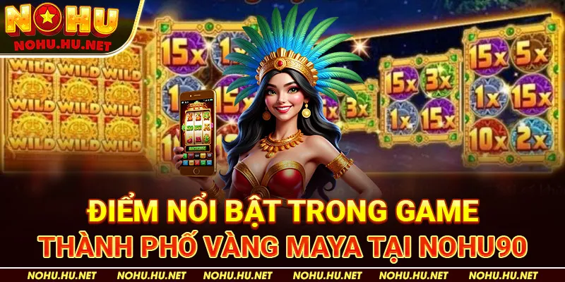 Thành Phố Vàng Maya – Game Nổ Hũ Slot Siêu Hot Tại Nohu90 2 Điểm nổi bật trong game Thành Phố Vàng Maya tại Nohu90