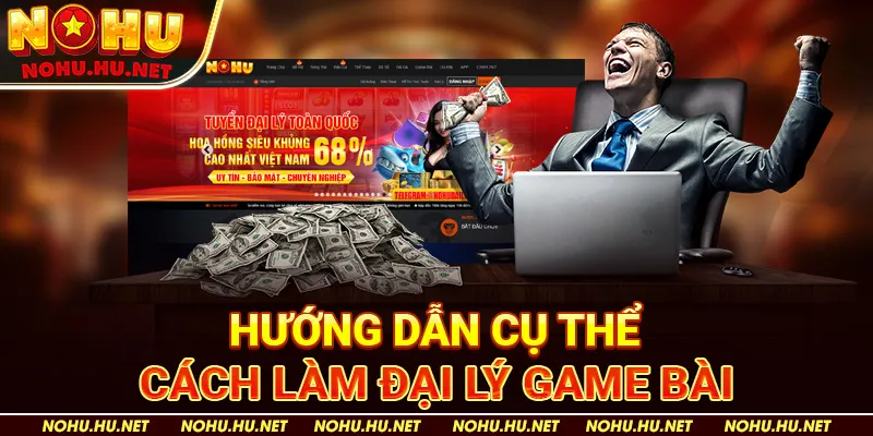 Trở Thành Đại Lý Game Bài Nohu90 - Con Đường Kiếm Tiền Bất Tận 3 Hướng Dẫn Cụ Thể Cách Làm Đại Lý Game Bài