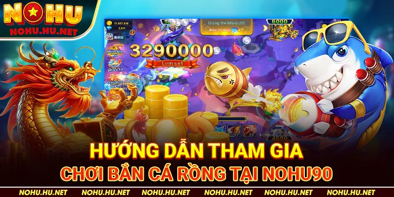 Chiến Lược Bắn Cá Rồng Để Đạt Thưởng Cao Nhất Tại Nohu90 3 Hướng Dẫn Tham Gia Chơi Bắn Cá Rồng Tại Nohu90