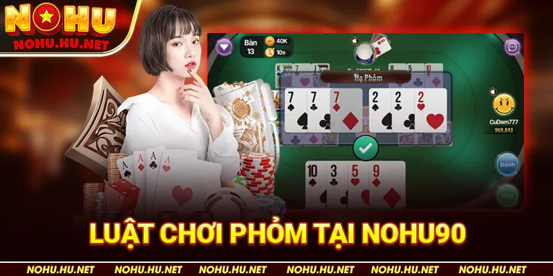 Cách Chơi Phỏm Chi Tiết Đầy Đủ Nhất Dành Cho Tân Thủ Nhà Cái Nohu90 3 Luật Chơi Phỏm tại Nohu90