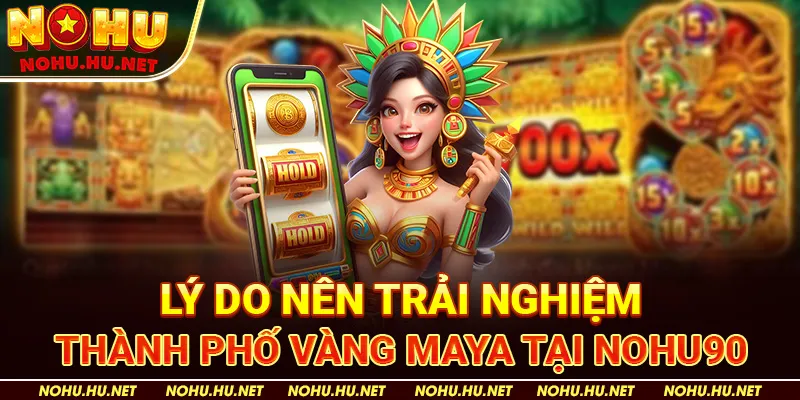 Thành Phố Vàng Maya – Game Nổ Hũ Slot Siêu Hot Tại Nohu90 4 Lý do nên trải nghiệm Thành Phố Vàng Maya tại Nohu90