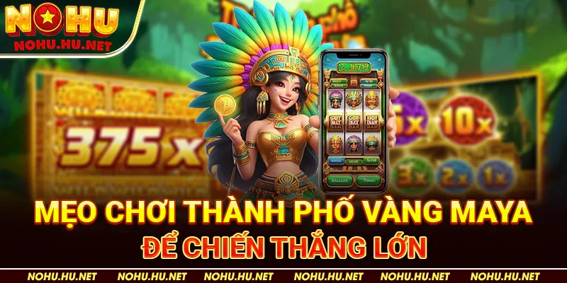 Thành Phố Vàng Maya – Game Nổ Hũ Slot Siêu Hot Tại Nohu90 3 Mẹo chơi Thành Phố Vàng Maya để chiến thắng lớn