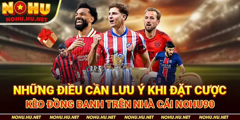 Kèo Đồng Banh – Khái Niệm Và Chiến Thuật Chơi Hay Nhất Tại Nohu90 4 Những Điều Cần Lưu Ý Khi Đặt Cược Kèo Đồng Banh trên nhà cái Nohu90