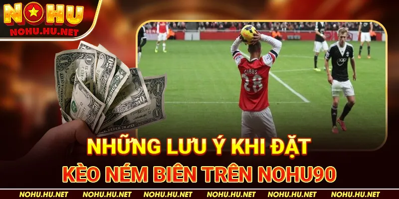 Kèo Ném Biên Là Gì? Bí Quyết Đặt Cược Chuẩn Xác Tại Nohu90 4 Những lưu ý khi đặt kèo ném biên trên Nohu90