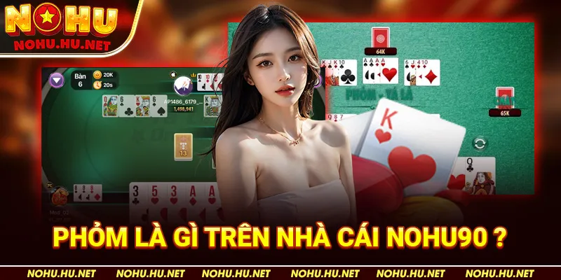Cách Chơi Phỏm Chi Tiết Đầy Đủ Nhất Dành Cho Tân Thủ Nhà Cái Nohu90 2 Phỏm Là Gì trên nhà cái Nohu90?