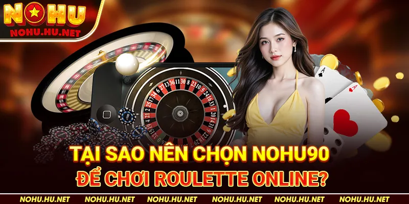 Roulette Nohu90 - Trò Chơi Hấp Dẫn Mang Lại Cơ Hội Trúng Lớn 2 Tại sao nên chọn Nohu90 để chơi roulette online?