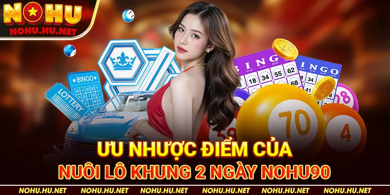 Lô Khung 2 Ngày Là Gì? Chia Sẻ Tip Vàng Ăn Lãi Khủng Tại Nohu90 2 Ưu nhược điểm của nuôi lô khung 2 ngày Nohu90