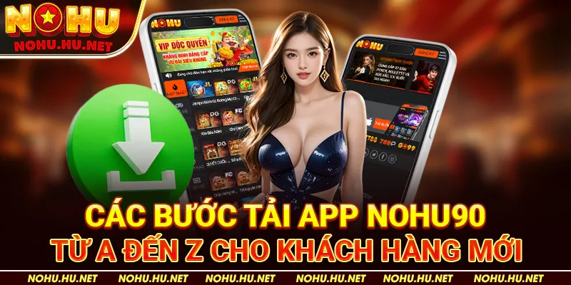 Tải app 1 Các Bước Tải App Nohu90 từ A đến Z cho Khách Hàng Mới