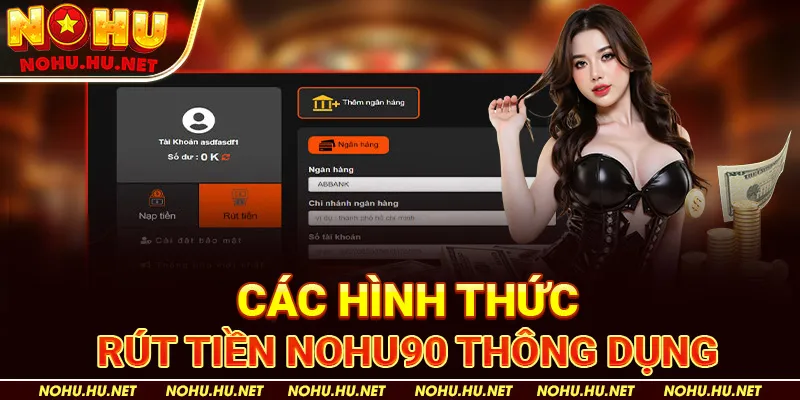 Rút tiền 1 Các Hình Thức Rút Tiền Nohu90 Thông Dụng