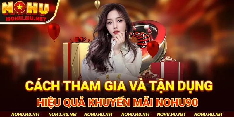 Khuyến mãi 2 Cách Tham Gia Và Tận Dụng Hiệu Quả Khuyến Mãi Nohu90