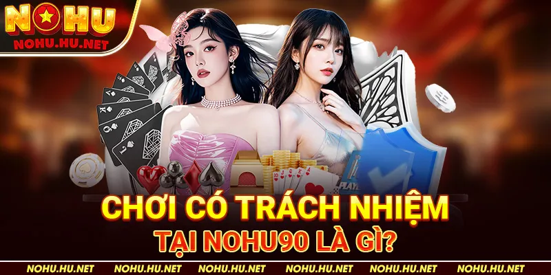 Chơi có trách nhiệm 1 Chơi Có Trách Nhiệm Tại Nohu90 Là Gì?