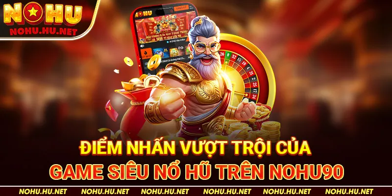 Siêu Nổ Hũ Nohu90: Bí Quyết Giành Jackpot Trong Game Slot 2025 2 Điểm Nhấn Vượt Trội Của Game Siêu Nổ Hũ trên Nohu90