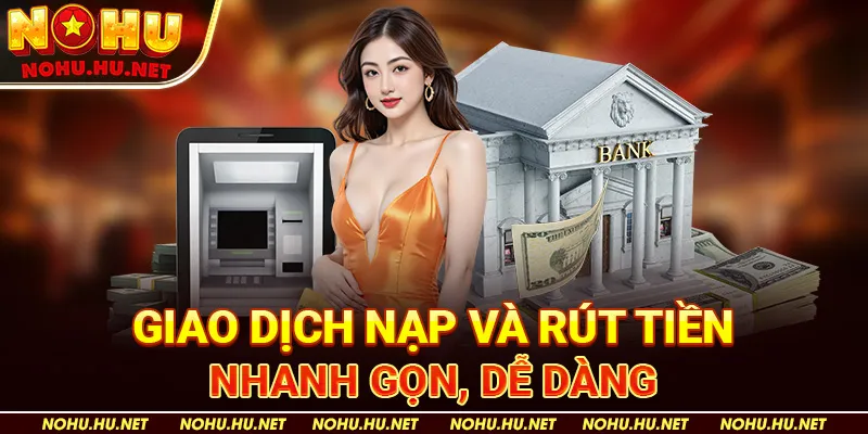 Tham Gia Nohu90 Hôm Nay - Cơ Hội Nhận Thưởng Siêu Khủng! 4 Giao Dịch Nạp Và Rút Tiền Nhanh Gọn, Dễ Dàng
