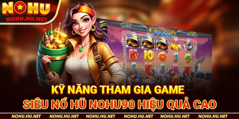Siêu Nổ Hũ Nohu90: Bí Quyết Giành Jackpot Trong Game Slot 2025 4 Kỹ Năng Tham Gia Game Siêu Nổ Hũ Nohu90 Hiệu Quả Cao