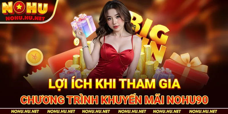 Khuyến mãi 3 Lợi Ích Khi Tham Gia Chương Trình Khuyến Mãi Nohu90