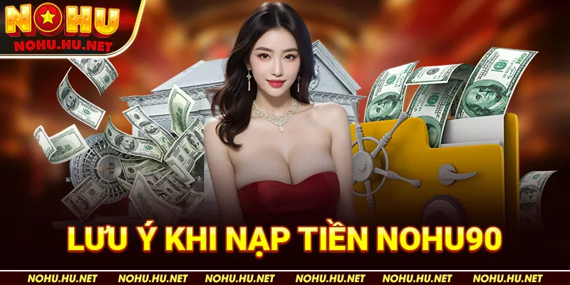 Nạp tiền 4 Lưu ý khi nạp tiền Nohu90