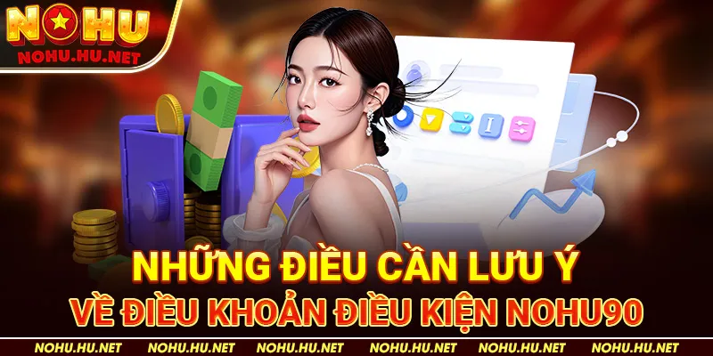 Điều khoản sử dụng 3 Những Điều Cần Lưu Ý Về Điều Khoản Điều Kiện Nohu90