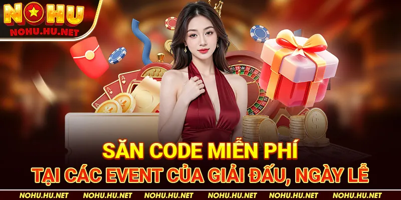 Hướng Dẫn Nhận Mã Code Nohu90 Và Tham Gia Cá Cược Không Giới Hạn 3 Săn Code Miễn Phí Tại Các Event Của Giải Đấu, Ngày Lễ