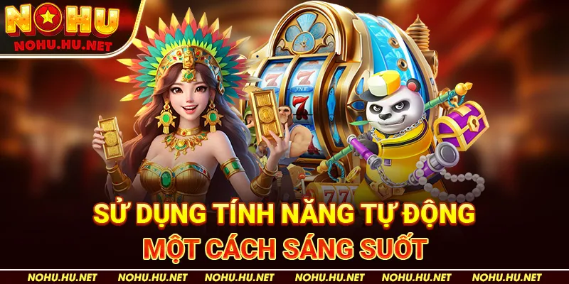Cách Chơi Nổ Hũ Và Mẹo Ăn Hũ Cực Dễ Tại Nhà Cái Nohu90 4 Sử dụng tính năng tự động một cách sáng suốt