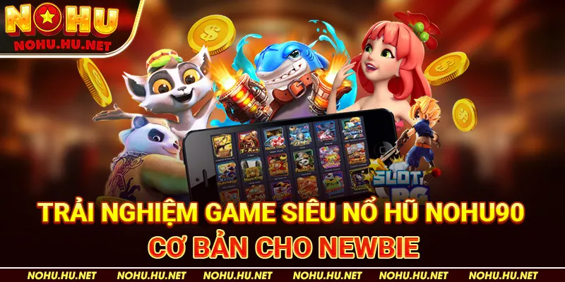 Siêu Nổ Hũ Nohu90: Bí Quyết Giành Jackpot Trong Game Slot 2025 3 Trải Nghiệm Game Siêu Nổ Hũ Nohu90 Cơ Bản Cho Newbie