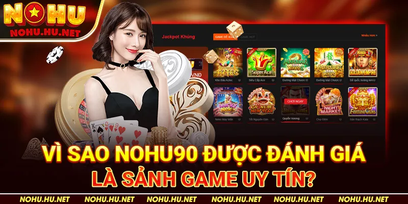 Tham Gia Nohu90 Hôm Nay - Cơ Hội Nhận Thưởng Siêu Khủng! 3 Vì Sao Nohu90 Được Đánh Giá Là Sảnh Game Uy Tín?